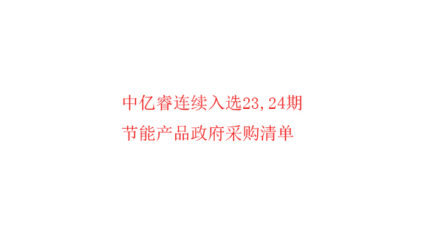 繼入選第23期“節(jié)能產品政府采購清單”后，中億睿再次入選24期榜單